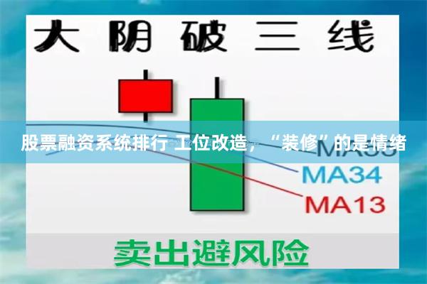 股票融资系统排行 工位改造，“装修”的是情绪