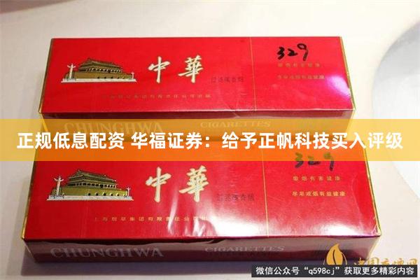 正规低息配资 华福证券：给予正帆科技买入评级